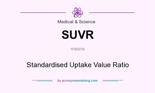What does SUVR mean? It stands for Standardised Uptake Value Ratio