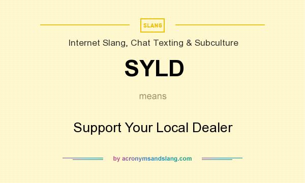 What does SYLD mean? It stands for Support Your Local Dealer