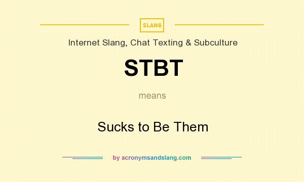 What does STBT mean? It stands for Sucks to Be Them