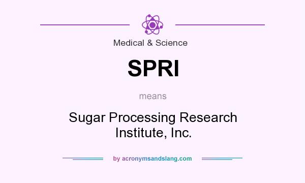 What does SPRI mean? It stands for Sugar Processing Research Institute, Inc.