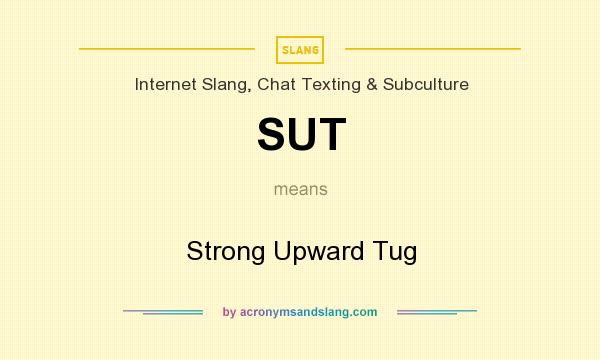 What does SUT mean? It stands for Strong Upward Tug