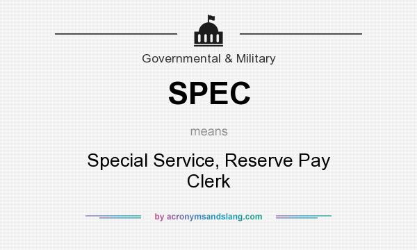 What does SPEC mean? It stands for Special Service, Reserve Pay Clerk
