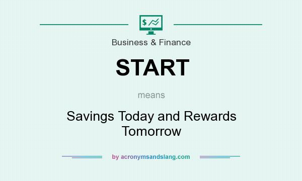 What does START mean? It stands for Savings Today and Rewards Tomorrow