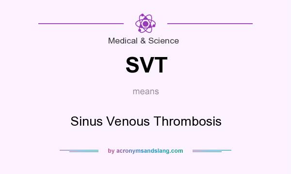 What does SVT mean? It stands for Sinus Venous Thrombosis