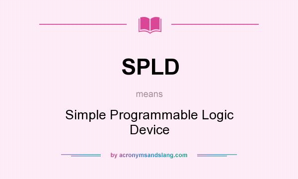 What does SPLD mean? It stands for Simple Programmable Logic Device