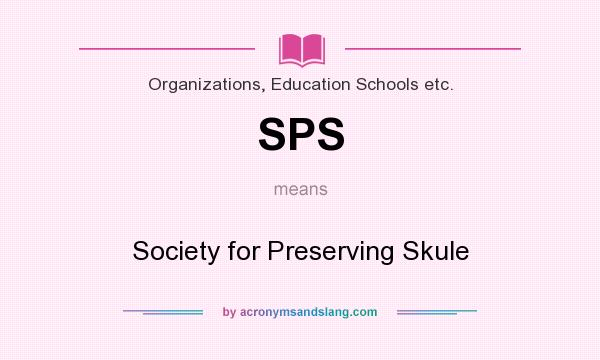 What does SPS mean? It stands for Society for Preserving Skule