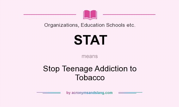 What does STAT mean? It stands for Stop Teenage Addiction to Tobacco