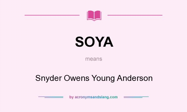 What does SOYA mean? It stands for Snyder Owens Young Anderson