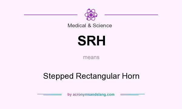 What does SRH mean? It stands for Stepped Rectangular Horn
