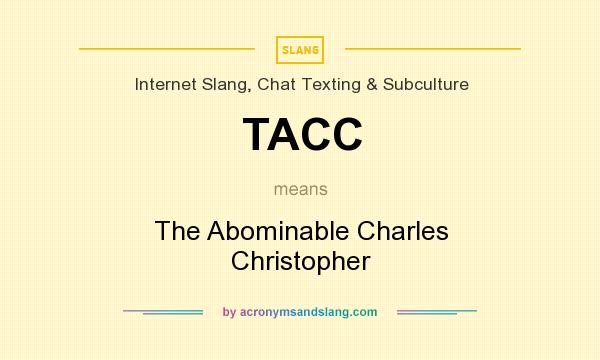 What does TACC mean? It stands for The Abominable Charles Christopher