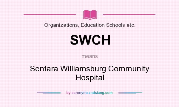 What does SWCH mean? It stands for Sentara Williamsburg Community Hospital