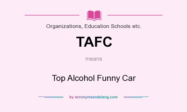What does TAFC mean? It stands for Top Alcohol Funny Car