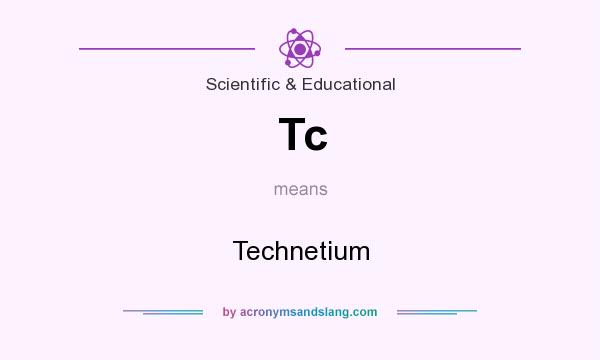 What does Tc mean? It stands for Technetium