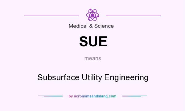 What does SUE mean? It stands for Subsurface Utility Engineering