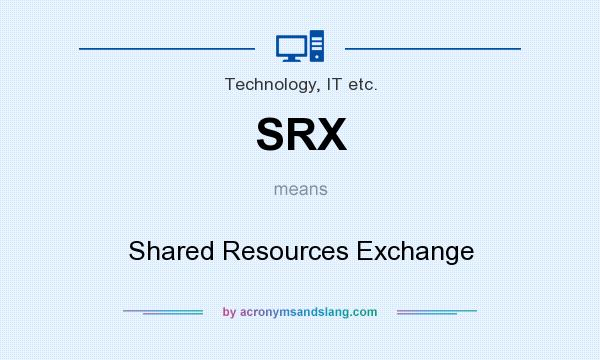 What does SRX mean? It stands for Shared Resources Exchange
