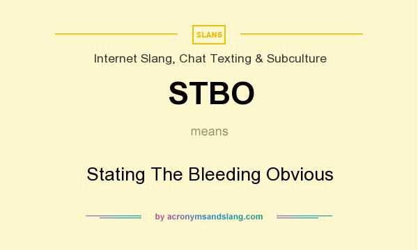 What does STBO mean? It stands for Stating The Bleeding Obvious