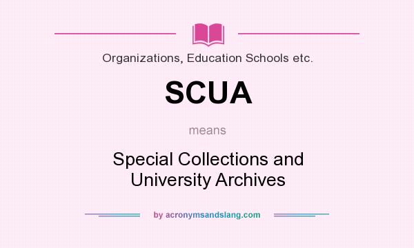 What does SCUA mean? It stands for Special Collections and University Archives