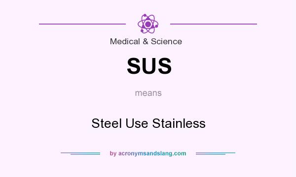What does SUS mean? It stands for Steel Use Stainless