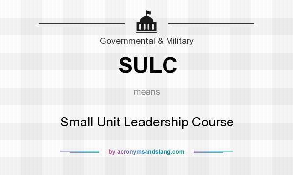 What does SULC mean? It stands for Small Unit Leadership Course