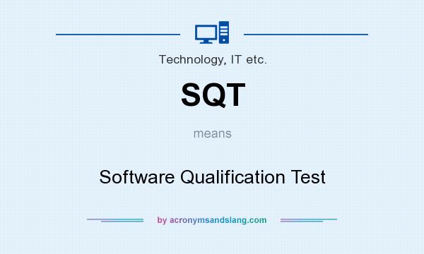 What does SQT mean? It stands for Software Qualification Test