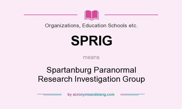 What does SPRIG mean? It stands for Spartanburg Paranormal Research Investigation Group