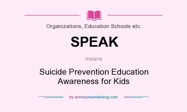 What does SPEAK mean? It stands for Suicide Prevention Education Awareness for Kids