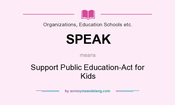 What does SPEAK mean? It stands for Support Public Education-Act for Kids