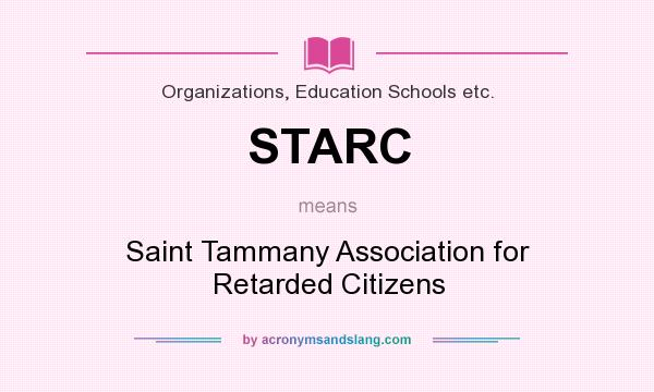 What does STARC mean? It stands for Saint Tammany Association for Retarded Citizens