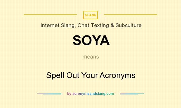 What does SOYA mean? It stands for Spell Out Your Acronyms