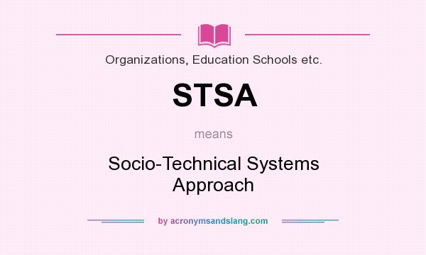 What does STSA mean? It stands for Socio-Technical Systems Approach