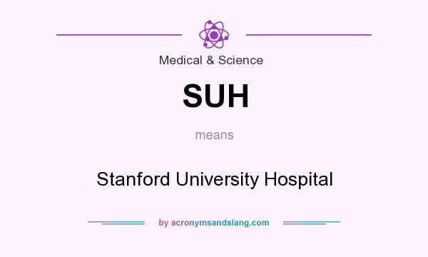 What does SUH mean? It stands for Stanford University Hospital