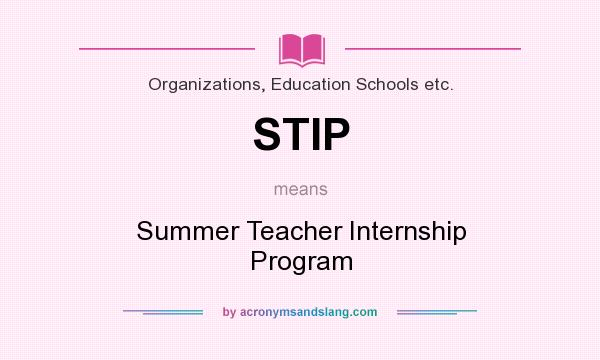 What does STIP mean? It stands for Summer Teacher Internship Program