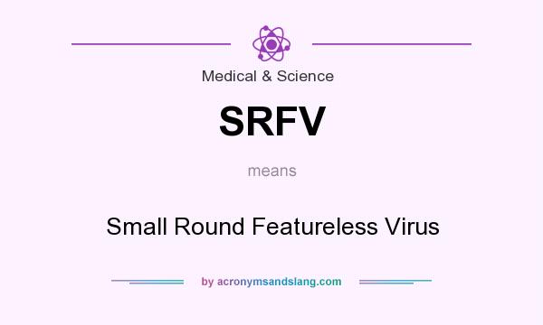 What does SRFV mean? It stands for Small Round Featureless Virus