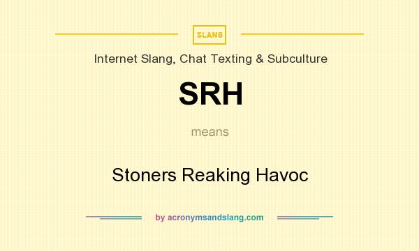 What does SRH mean? It stands for Stoners Reaking Havoc