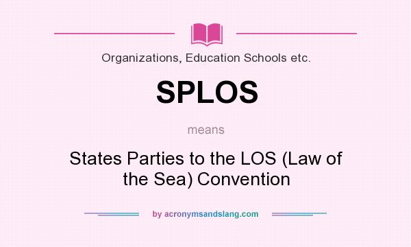 What does SPLOS mean? It stands for States Parties to the LOS (Law of the Sea) Convention