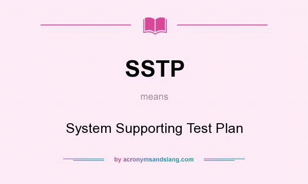 What does SSTP mean? It stands for System Supporting Test Plan