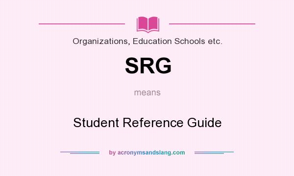 What does SRG mean? It stands for Student Reference Guide