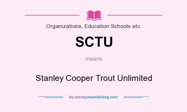 What does SCTU mean? It stands for Stanley Cooper Trout Unlimited