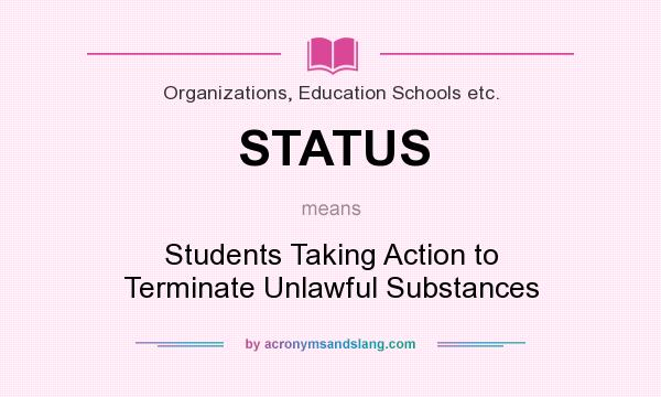 What does STATUS mean? It stands for Students Taking Action to Terminate Unlawful Substances