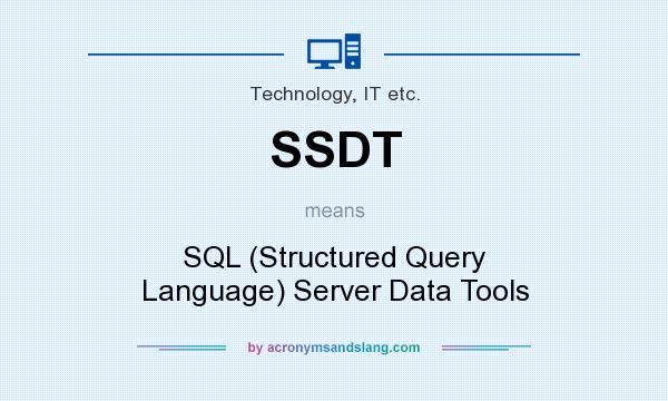 What does SSDT mean? It stands for SQL (Structured Query Language) Server Data Tools