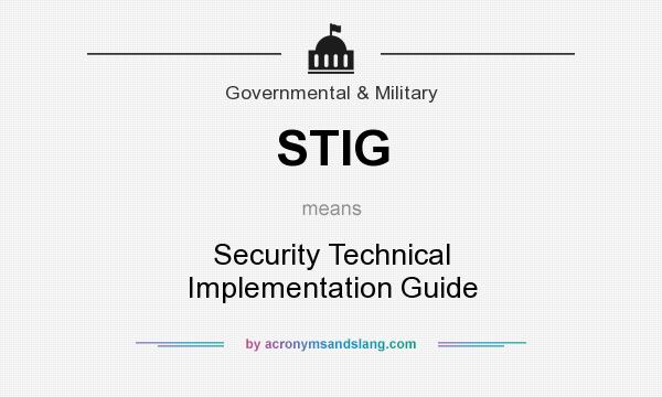 What does STIG mean? It stands for Security Technical Implementation Guide