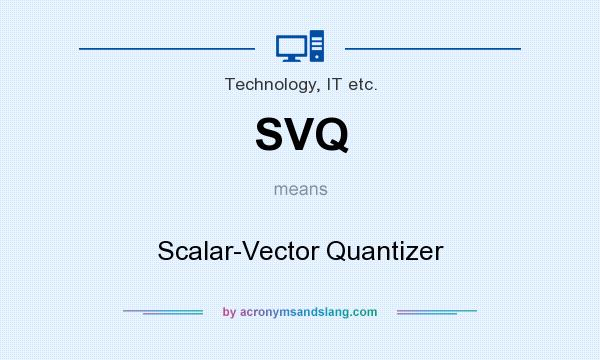 What does SVQ mean? It stands for Scalar-Vector Quantizer
