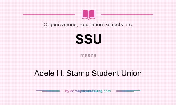 What does SSU mean? It stands for Adele H. Stamp Student Union