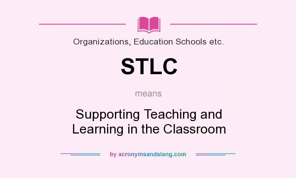 What does STLC mean? It stands for Supporting Teaching and Learning in the Classroom