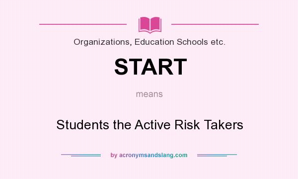 What does START mean? It stands for Students the Active Risk Takers