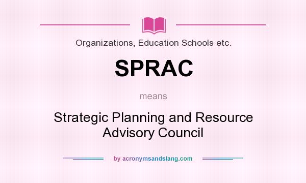 What does SPRAC mean? It stands for Strategic Planning and Resource Advisory Council