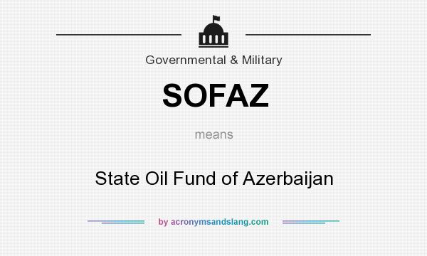What does SOFAZ mean? It stands for State Oil Fund of Azerbaijan