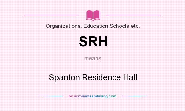 What does SRH mean? It stands for Spanton Residence Hall