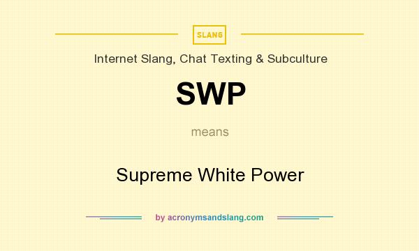 What does SWP mean? It stands for Supreme White Power