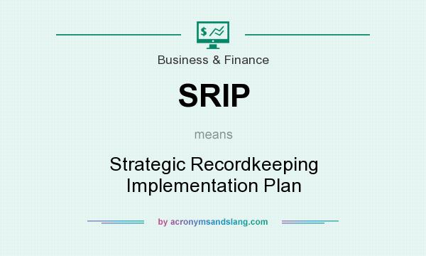 What does SRIP mean? It stands for Strategic Recordkeeping Implementation Plan